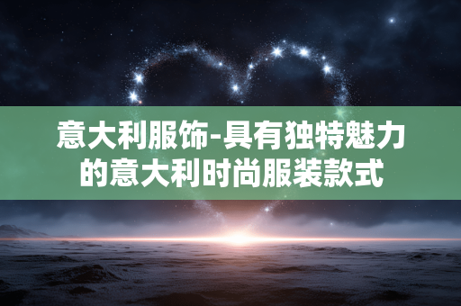 意大利服饰-具有独特魅力的意大利时尚服装款式 意大利服饰-具有独特魅力的意大利时尚服装款式