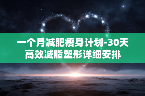 一个月减肥瘦身计划-30天高效减脂塑形详细安排