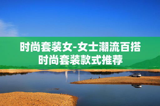 时尚套装女-女士潮流百搭时尚套装款式推荐