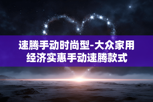 速腾手动时尚型-大众家用经济实惠手动速腾款式