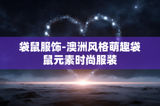 袋鼠服饰-澳洲风格萌趣袋鼠元素时尚服装 袋鼠服饰-澳洲风格萌趣袋鼠元素时尚服装