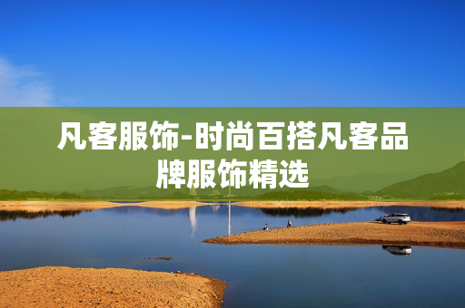 凡客服饰-时尚百搭凡客品牌服饰精选 凡客服饰-时尚百搭凡客品牌服饰精选