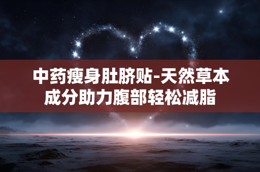中药瘦身肚脐贴-天然草本成分助力腹部轻松减脂