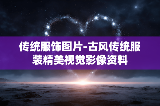 传统服饰图片-古风传统服装精美视觉影像资料
