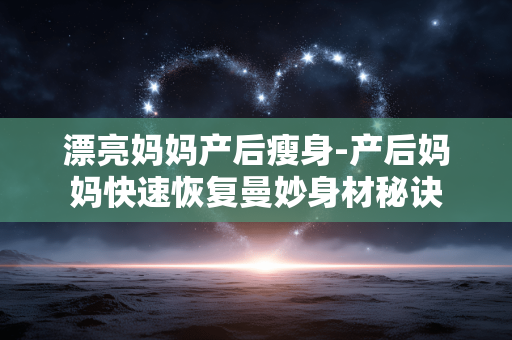 漂亮妈妈产后瘦身-产后妈妈快速恢复曼妙身材秘诀 漂亮妈妈产后瘦身-产后妈妈快速恢复曼妙身材秘诀