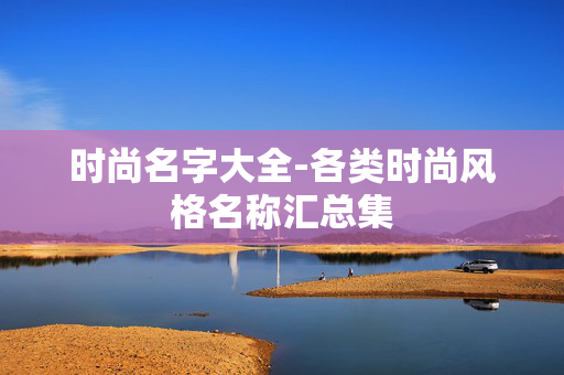 时尚名字大全-各类时尚风格名称汇总集