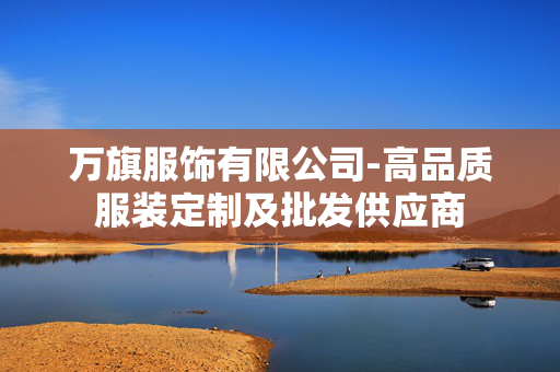 万旗服饰有限公司-高品质服装定制及批发供应商 万旗服饰有限公司-高品质服装定制及批发供应商