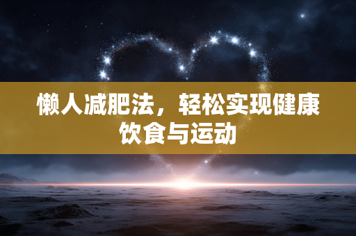 懒人减肥法，轻松实现健康饮食与运动