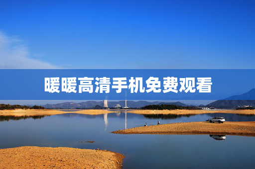 暖暖高清手机免费观看