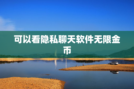 可以看隐私聊天软件无限金币