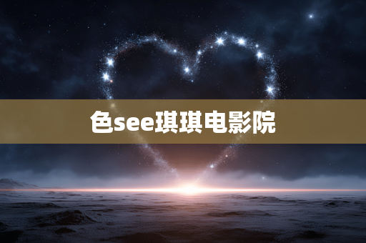 色see琪琪电影院