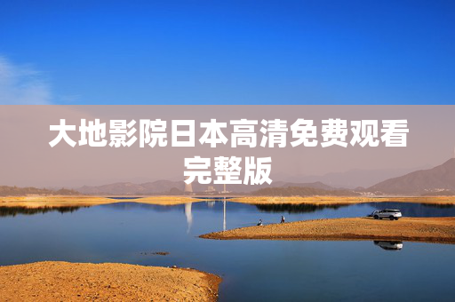 大地影院日本高清免费观看完整版