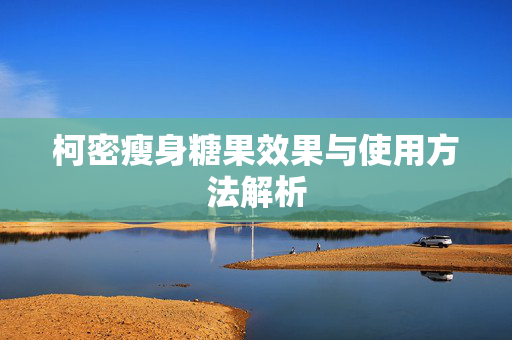 柯密瘦身糖果效果与使用方法解析 柯密瘦身糖果效果与使用方法解析