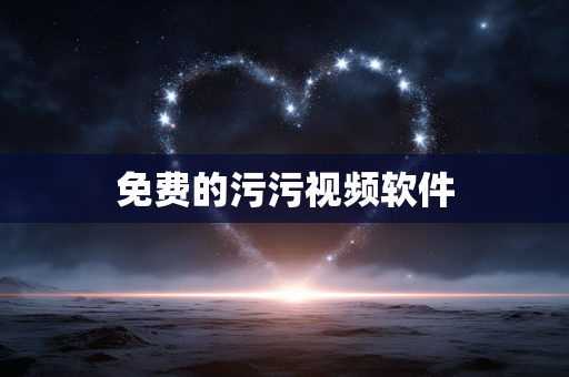 免费的污污视频软件