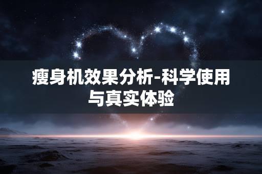 瘦身机效果分析-科学使用与真实体验