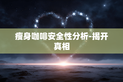 瘦身咖啡安全性分析-揭开真相 瘦身咖啡安全性分析-揭开真相