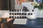 东来东往个人资料，才华与成就的背后-成长故事与音乐道路