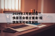 2024年2月新冠疫情是否会卷土重来-疫情复发可能性解析