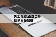 男士瘦脸,面部塑形-科学方法解析