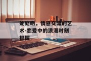 处处吻，情感交流的艺术-恋爱中的浪漫时刻把握