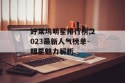 好莱坞明星排行榜,2023最新人气榜单-明星魅力解析