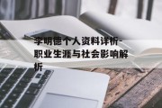 李明德个人资料详析-职业生涯与社会影响解析