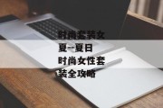 时尚套装女夏--夏日时尚女性套装全攻略