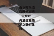 山水时尚酒店雁栖湖店--山水时尚酒店雁栖湖之魅力体验