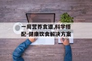 一周营养食谱,科学搭配-健康饮食解决方案