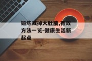 锻炼减掉大肚腩,有效方法一览-健康生活新起点