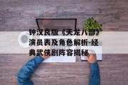 钟汉良版《天龙八部》演员表及角色解析-经典武侠剧阵容揭秘