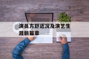 演员方舒近况及演艺生涯新篇章