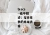 trace--追寻踪迹：探索事物的来龙去脉