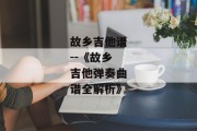 故乡吉他谱--《故乡吉他弹奏曲谱全解析》