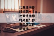 比亚迪海豚时尚版--比亚迪海豚时尚版：都市灵动出行新选择