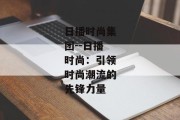 日播时尚集团--日播时尚：引领时尚潮流的先锋力量