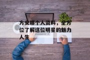 方安娜个人资料，全方位了解这位明星的魅力人生