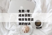 免费--零成本获取：畅享免费资源的秘诀