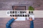 王嘉尔一支MV：音乐与视觉的完美融合