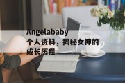 Angelababy个人资料，揭秘女神的成长历程