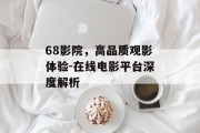 68影院，高品质观影体验-在线电影平台深度解析