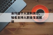 水均益个人资料简介,知名主持人职业生涯解读