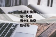冬季时尚男装--冬日男士时尚穿搭秘籍
