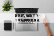 张信哲, 情歌王子-十大经典歌曲盘点 张信哲, 情歌王子-十大经典歌曲盘点