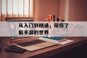 从入门到精通，带你了解手游的世界
