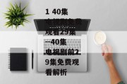 1 40集电视剧免费观看29集--40集电视剧前29集免费观看解析