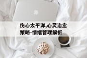 伤心太平洋,心灵治愈策略-情绪管理解析