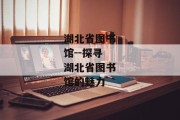 湖北省图书馆--探寻湖北省图书馆的魅力