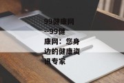 99健康网--99健康网：您身边的健康资讯专家