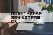 网红雪梨个人资料及身高揭秘-全面了解网络红人
